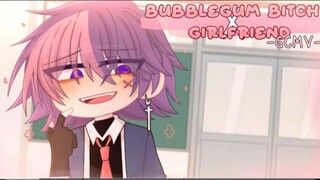 [ GCMV ] • Bubble Gum Bitch x Girlfriend • By Yu