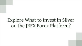 Explore What to Invest in Silver on the JRFX Forex Platform?