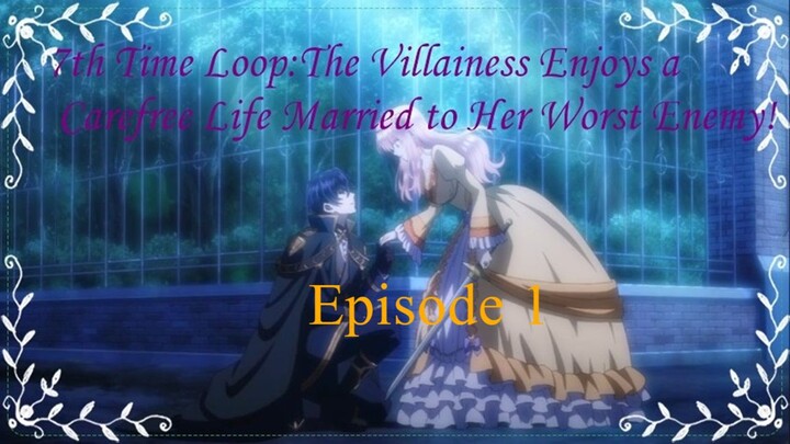 Episode 1-The 7th Time Loop: The Villainess Enjoys a Carefree Life Married to Her Worst Enemy!