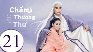 Tam Sinh Tam Thế Chẩm Thượng Thư - Tập 21 | Lồng Tiếng