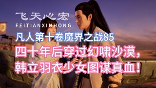 凡人修仙传第十卷85：四十年后穿过幻啸沙漠，韩立羽衣少女图谋真血！