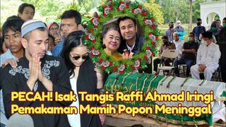 Jutaan Pelayat Membanjiri Rumah Duka Isak Tangis Raffi Ahmad Iringi Mamih Popon Meninggal Dunia