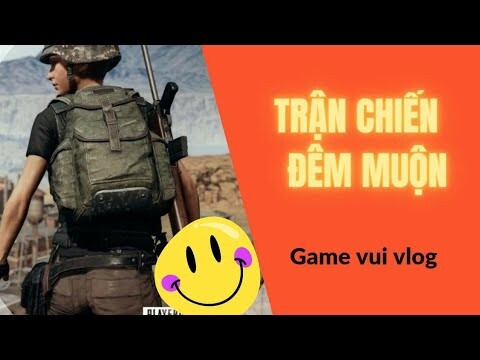 PUBG Mobile -Trận chiến đêm muộn - Game vui vlog