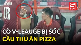 "Cò V.League" sốc vì Đức Chinh và Đình Trọng ăn pizza ngay trên sân