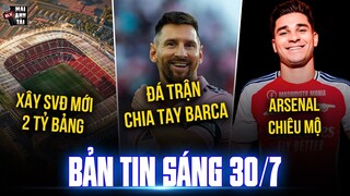 TIN SÁNG 30/7: MESSI ĐÁ TRẬN CHIA TAY BARCA, MU XÂY SVĐ MỚI 2 TỶ BẢNG, ARSENAL CHIÊU MỘ ALVAREZ