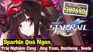 Trải Nghiệm Sparkle : Quá Ngon Khi Kết Hợp Cùng Jing Yuan , Dan Heng IL , Seele