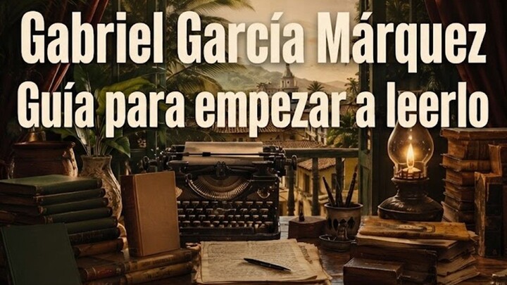 Guía para leer a García Márquez: No empieces por Cien años de soledad