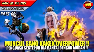 KEMUNCULAN KAKEK OVERPOWER MENGEJUTKAN SEMUA ORANG !! - Alur Cerita Donghua #WJZZ PART 66