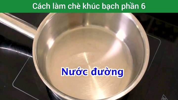 cách làm chè khúc bạch phần 6