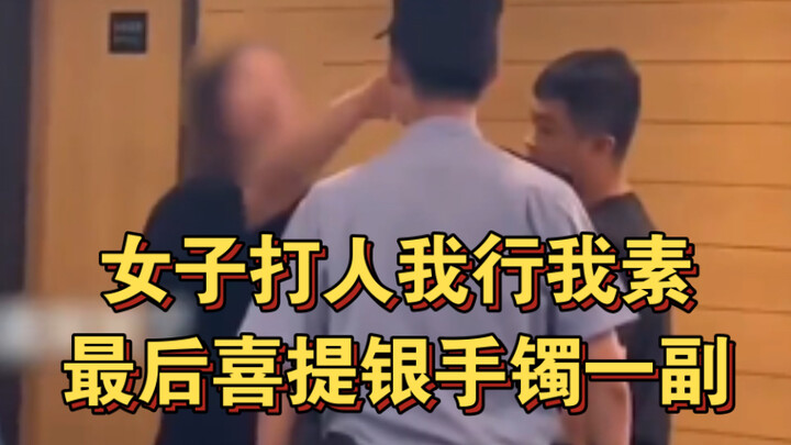 女子打人我行我素，最后喜提银手镯一副——【318期】