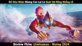 Review Phim: Siêu Nhân Điện Quang Làm Bố Đơn Thân Nuôi Quái Vật Khổng Lồ | Ultraman - Rising 2024