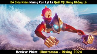 Review Phim: Siêu Nhân Điện Quang Làm Bố Đơn Thân Nuôi Quái Vật Khổng Lồ | Ultraman - Rising 2024