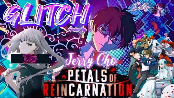 Eills - GLITCH!!! (Cover By Jerrycho) Opening Petals of Reincarnantion
