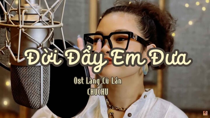 Đời Đẩy… Em Đưa (Ost Làng Cù Lần)- ChuChu [Official MV Lyric]