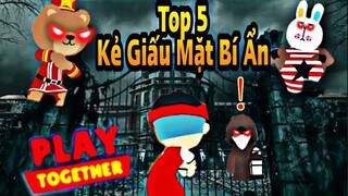 PLAY TOGETHER - TOP 5 KẺ GIẤU MẶT BÍ ẨN ĐÁNG SỢ NHẤT TRONG TỰA GAME PLAY TOGETHER | PLAY TOGETHER