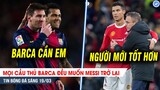 TIN BÓNG ĐÁ 19/3| Mọi cầu thủ Barca đều muốn Messi trở lại; Ronaldo chờ MU “thay tướng đổi vận”