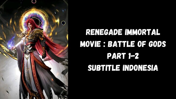Renegade Immortal Movie : Battle Of Gods Part 1-2 Subtitle Indonesia