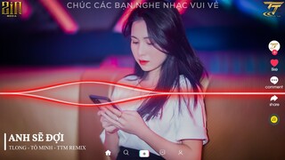 Anh Sẽ Đợi - Tlong x TTM Remix | EDM TikTok Hay 2022 ♫ BXH Nhạc Trẻ Remix Hay Nhất