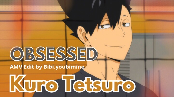 HAIKYUU - KURO TETSURO OBSESSED [AMV]