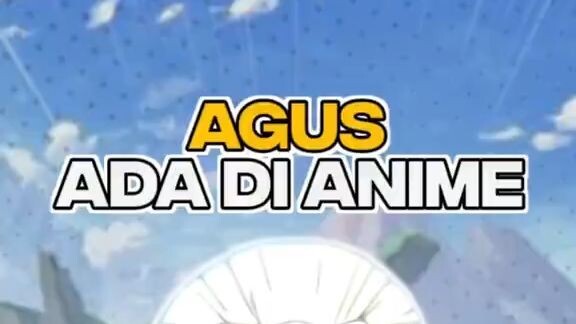 NAMA AGUS SAMPE MASUK ANIME