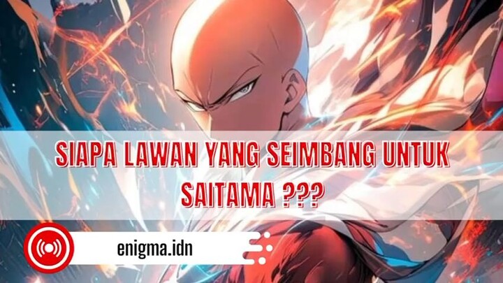 Siapa lawan yang seimbang untuk mengalahkan Saitama??