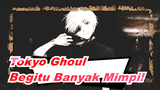 [Tokyo Ghoul / Edit] Begitu Banyak Mimpi!