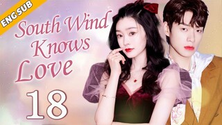 [Eng Sub] South Wind Knows Love EP18| Chinese drama| True Love Oath| Song Yi, Wei Daxun