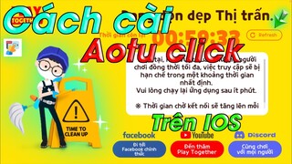 PLAY TOGETHER | CÁCH CÀI AOTU CLICK TRÊN IOS | ĐỂ VÀO PLAY TOGETHER KHÔNG PHẢI CHỜ