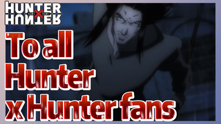 To all Hunter x Hunter fans