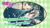 Hatsune Miku|Miku: Cưng, cưng thích trắng hay đen? Hay... ta ~