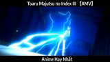 Toaru Majutsu no Index III 【AMV】Hay Nhất