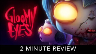 Gloomy Eyes - 2 Minute Review