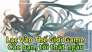 [Lạc Vào Thế Giới Game] Các bạn, tôi thật ngầu