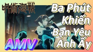 [Chú Thuật Hồi Chiến] AMV | Ba Phút Khiến Bạn Yêu Anh Ấy