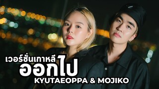 ออกไป เวอร์ชั่นเกาหลี Cover by Kyutae Oppa X Mojiko