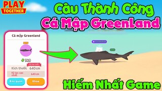 Play Together | Cách Câu Thành Công "CÁ MẬP GREENLAND" Chuẩn 100% | Một Ngày May Mắn Của Mạnh