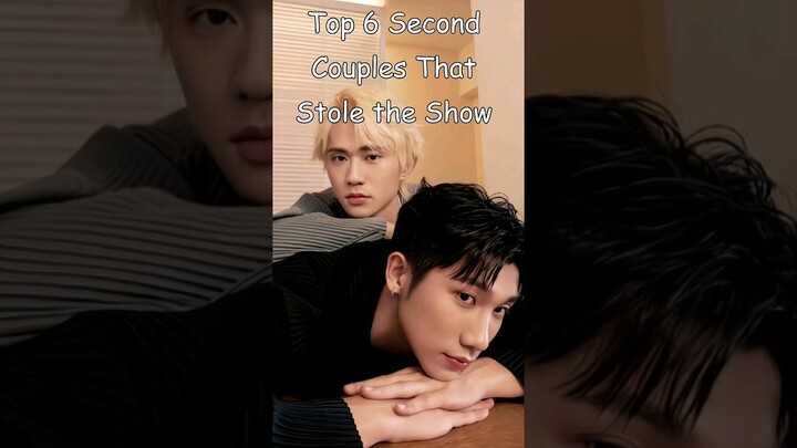 Top 6 Second  Couples That Stole the Show (Part 2) #blrama #blseriestowatch #blseries #blactor #bl