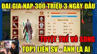 ĐẠI GIA NẠP 300 TRIỆU 3 NGÀY ĐẦU: TUYỆT THẾ VÔ SONG MOBILE- BDSTBOSS - ANH LÀ AI-TOP1 LIÊN SV