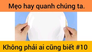 Mẹo hay quanh chúng ta không phải ai cũng biết phần 10