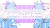Who cares ! - animation meme [HB Sashley !]