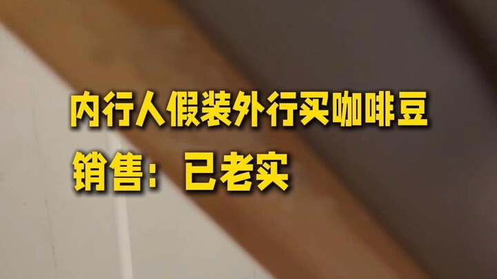 A coffee connoisseur pretends to be a newbie and buys coffee beans.