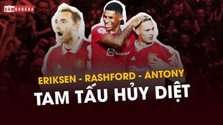 Bộ 3 ERIKSEN - RASHFORD - ANTONY đã ĐÁP ĐỀN NIỀM TIN của Ten Hag như thế nào?