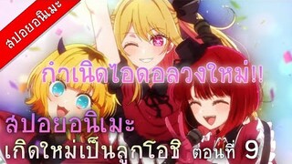 (สปอยอนิเมะ) เกิดใหม่เป็นลูกโอชิ ตอนที่ 9 กำเนิดไอดอลวงใหม่ !!