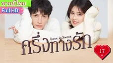 ครึ่งทางรัก Love is Sweet  EP17  HD1080P พากย์ไทย [2020]