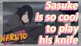 Sasuke is so cool to play his knife
