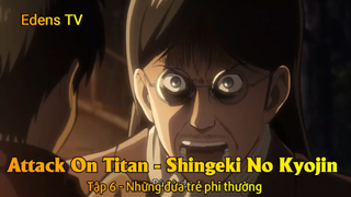 Attack On Titan - Shingeki No Kyojin Tập 6 - Những đứa trẻ phi thường