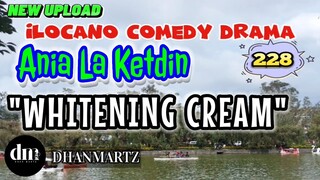 ILOCANO COMEDY DRAMA | WHITENING CREAM | ANIA LA KETDIN 228 | NEW UPLOAD