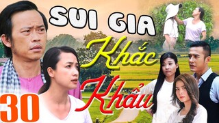 PHIM SUI GIA KHẮC KHẨU - TẬP 30 | PHIM BỘ VIỆT NAM HAY MỚI NHẤT 2023 | HOÀI LINH, LÊ BÊ LA