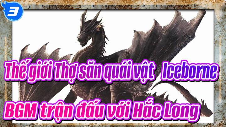 [Thế giới Thợ săn quái vật: Iceborne] BGM trận đấu với Hắc Long_3