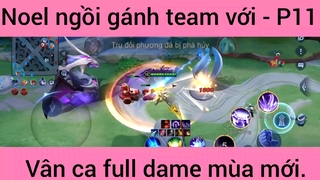 Noel ngồi gánh team với vân ca full dame mùa mới #11